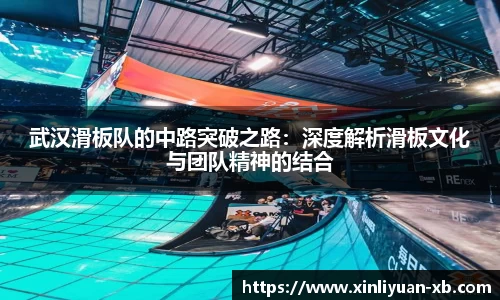 武汉滑板队的中路突破之路：深度解析滑板文化与团队精神的结合