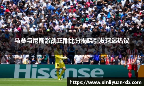 马赛与尼斯激战正酣比分揭晓引发球迷热议