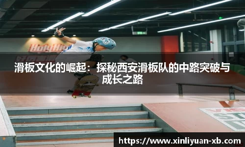 滑板文化的崛起：探秘西安滑板队的中路突破与成长之路