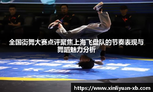全国街舞大赛点评聚焦上海飞盘队的节奏表现与舞蹈魅力分析
